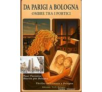 DA PARIGI A BOLOGNA Ombre tra i Portici: Tour Turistico Storico per Bologna - Thriller ambientato a Bologna