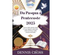 Da Pasqua a Pentecoste 2025: L’arrivo dello Spirito Santo e il suo impatto sulla fede, sulla Scrittura e sulla crescita spirituale