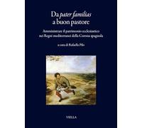 Da pater familias a buon pastore. Amministrare il patrimonio ecclesiastico nei Regni mediterranei della Corona spagnola (I libri di Viella)