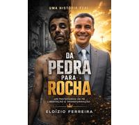 Da Pedra para a Rocha: Uma história real de dor, vício, libertação e restauração em Cristo