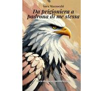 DA PRIGIONIERA A PADRONA DI ME STESSA: Un percorso di rinascita per donne che vogliono tornare a brillare