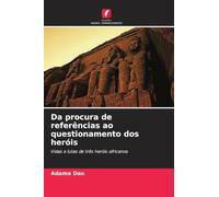 Da procura de referências ao questionamento dos heróis: Vidas e lutas de três heróis africanos