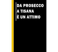Da prosecco a tisana è un attimo - Quaderno simpatico da ufficio: Umorismo da ufficio | Quaderno divertente per un collega, amico, capo, familiare | Regalo ... amici e amiche | Umorismo da ufficio