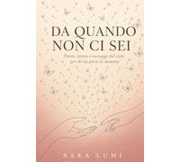 Da quando non ci sei: Poesie, lettere e messaggi dal cielo per chi ha perso la mamma