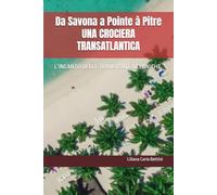 Da Savona a Pointe à Pitre UNA CROCIERA TRANSATLANTICA: L’INCANTO DELLE TRAVERSATE OCEANICHE (IL FASCINO DELLE CROCIERE TRANSATLANTICHE)