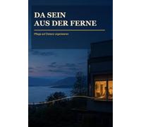 Da sein aus der Ferne: Pflege auf Distanz organisieren