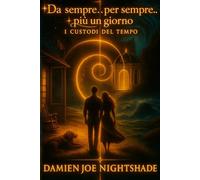 Da sempre...per sempre...più un giorno.: I custodi del tempo