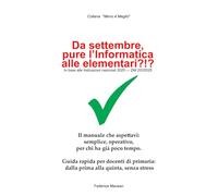 Da settembre pure l'informatica alla primaria?!?: Il manuale che aspettavi: semplice, operativo. per chi ha già poco tempo. Guida rapida per docenti ... alla quinta, senza stress (Meno è Meglio)