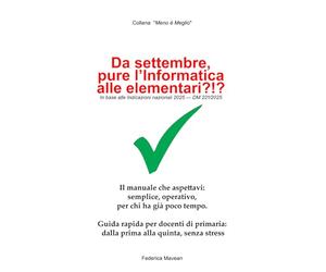 Da settembre pure l'informatica alla primaria?!?: Il manuale che aspettavi: semplice, operativo. per chi ha già poco tempo. Guida rapida per docenti ... alla quinta, senza stress (Meno è Meglio)
