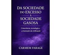 Da Sociedade do Excesso à Sociedade Gasosa: Consciência, tecnologia e a transição da civilização (PSICOLOGIA DO FUTURO - Série de Estudos da Consciência)