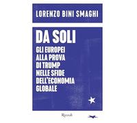 Da soli. Gli europei alla prova di Trump nelle sfide dell'economia globale (Saggi italiani)