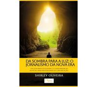 DA SOMBRA PARA A LUZ: O JORNALISMO DA NOVA ERA: - Um guia para a sociedade, o consumidor da notícia e para os profissionais da Comunicação. (Notícias do Bem)