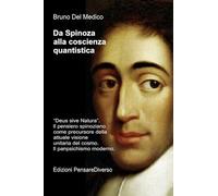 Da Spinoza alla coscienza quantistica. «Deus sive Natura». Il pensiero spinoziano precursore della attuale visione unitaria del cosmo. Il panpsichismo moderno