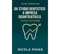 Da Studio Dentistico a Impresa Odontoiatrica - M.O.D.E. in Azione: Guida operativa per dentisti che vogliono trasformare il proprio studio in un’azienda con utili