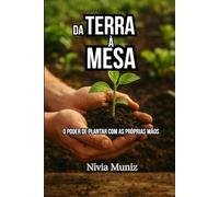 DA TERRA À MESA: O PODER DE PLANTAR COM AS PRÓPRIAS MÃOS
