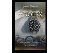 Da tus primeros pasos en el mundo Rolex: La guía práctica y esencial para entrar en el universo del coleccionismo Rolex