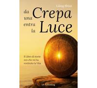 Da una Crepa entra la Luce: Il libro che mi ha restituito la vita. In 28 giorni dal dolore alla gioia: storie zen, consapevolezza e armonia tra corpo e mente. Basta stress e rimuginare