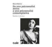 Da una psicoanalisi attiva a una psicoanalisi contemplativa. Teoria e clinica (Celid per l'Università)