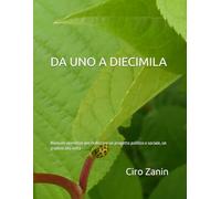 DA UNO A DIECIMILA: Manuale operativo per realizzare un progetto politico o sociale, un gradino alla volta (Il Capitale Vivente)