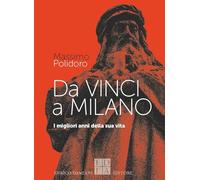 Da Vinci a Milano. I migliori anni della sua vita (Logiche)