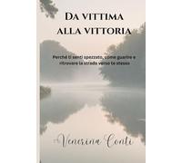 Da Vittima alla Vittoria: Perché ti senti spezzato, come guarire e ritrovare la strada verso te stesso (Il Metodo V2V - Da Vittima alla Vittoria)