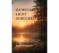 DA WO DAS LICHT ZURÜCKKEHRT: Eine Reise durch das Licht der Natur und die Bewegungen des Herzens (Im Atem der Zeit)