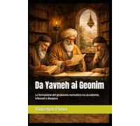 Da Yavneh ai Geonim: La formazione del giudaismo normativo tra accademie, tribunali e diaspora (Halakhica)