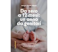 Da zero a 12 mesi: un anno da genitori. Capire e accompagnare la crescita di bambine e bambini nel primo anno di vita (Manuali)