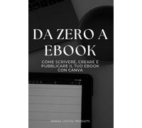 Da zero a ebook: Come scrivere, creare e pubblicare il tuo ebook con canva