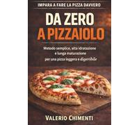 Da Zero a Pizzaiolo: Il Metodo Completo per Fare la Pizza Perfetta in Casa Tutto Quello che Nessuno Ti Ha Mai Spiegato sull’Impasto, le Farine e la Lievitazione