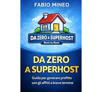 Da Zero a Superhost: Guida pratica per costruire un’attività di successo negli affitti brevi senza possedere immobili