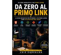 DA ZERO AL PRIMO COLLEGAMENTO: La guida pratica per padroneggiare la programmazione web e ottenere il tuo primo incarico da junior in massimo 6 mesi