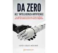 DA ZERO ALL’ INTELLIGENZA ARTIFICIALE: La guida essenziale per imprenditori pronti a abbracciare il futuro digitale