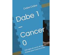 Dabe 1 - Cancer 0: 150 règles de survie, de rage et d’amour pour traverser le feu