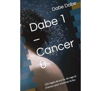 Dabe 1 - Cancer 0: 150 règles de survie, de rage et d’amour pour traverser le feu