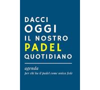 DACCI OGGI IL NOSTRO PADEL QUOTIDIANO - Agenda Ironica | Idea Regalo Divertente per amici padelisti, appassionati di padel, compagni di gioco: Diario ... (Padel Mania: agende e quaderni ironici)