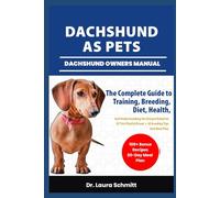 DACHSHUND AS PETS- DACHSHUND OWNERS MANUAL: The Complete Guide to Training, Breeding, Diet, Health, And Understanding the Unique Behavior Of This Playful Breed + 30 Bonding Tips And Meal Plan