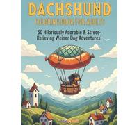 Dachshund Coloring Book for Adults: 50 Hilariously Adorable & Stress-Relieving Wiener Dog Adventures!