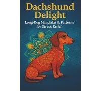 Dachshund Delight Long-Dog Mandalas & Patterns for Stress Relief: Whimsical Wiener Dog Mandalas & Decorative Designs for Relaxation and Joy