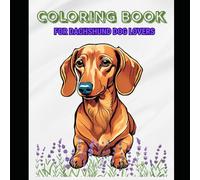 Dachshund Dog: Adult And Teens Coloring Book: Relax And Unwind With The Beauty of Dachshund Dogs Beyond The Busy Life