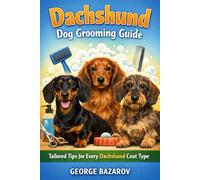 Dachshund Dog Grooming Guide: Tailored Tips for Every Dachshund Coat Type