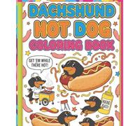 DACHSHUND HOT DOG COLORING BOOK: Cute, Silly & Tail-Wagging Coloring Fun!