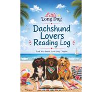 Dachshund Lovers Reading Log: A Little Long Dog Journal: A Charming Wishlist Companion and Reviewer Notebook for Passionate Bookworms, Doxie Parents, and Beach Readers