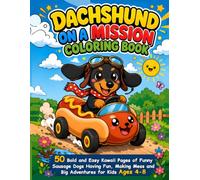 DACHSHUND ON A MISSION COLORING BOOK: 50 Bold and Easy Kawaii Pages of Funny Sausage Dogs Having Fun, Making Mess and Big Adventures for Kids Ages 4-8 (I Love Dachshunds)