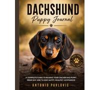 Dachshund Puppy Journal: A Guided Record of Training, Growth, Health and Memories (The Complete Dog Breed Guide Series)
