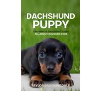 Dachshund Puppy Training & Grooming Guide: All About Sausage Dogs: Positive Reinforcement Methods for House & Potty Training, Back Health, ... Yorkies, Golden Retrievers, Bulldogs & More)