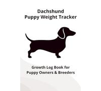 Dachshund Puppy Weight Tracker Log: Daily Growth Record Book for New Puppy Owners & Breeders: Track Your Puppy’s Daily Weight, Growth & Development During the First Weeks