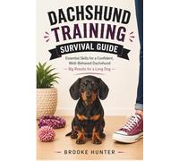 Dachshund Training Survival Guide: How to Raise a Well-Behaved Dachshund Without the Stubborn Stand-Offs (Dog Training Survival Guide Series)