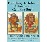 Dachshund Travelling Adventures: Ralph Around The World Coloring Book: 30+ Smooth Haired Dachshund Portraits in World Costumes and Scenic Landmarks ... Dachshund Adventures Coloring Books)