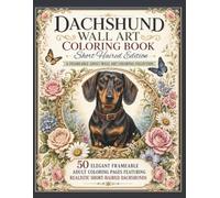 Dachshund Wall Art Coloring Book Short Haired Edition: 50 Elegant Frameable Adult Coloring Pages Featuring Realistic Short-Haired Wiener Dogs, Floral ... Scenes, and 8 x 10 Art to Color and Display